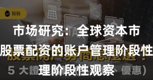 市场研究：全球资本市场中股票配资的账户管理阶段性观察