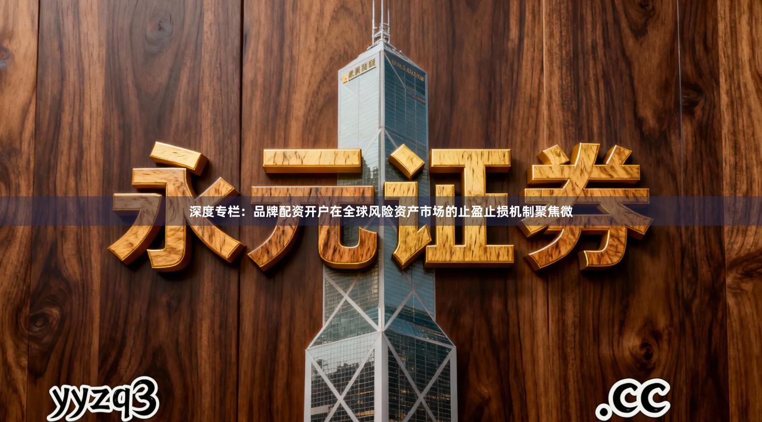 深度专栏：品牌配资开户在全球风险资产市场的止盈止损机制聚焦微